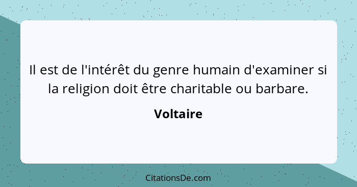 Il est de l'intérêt du genre humain d'examiner si la religion doit être charitable ou barbare.... - Voltaire