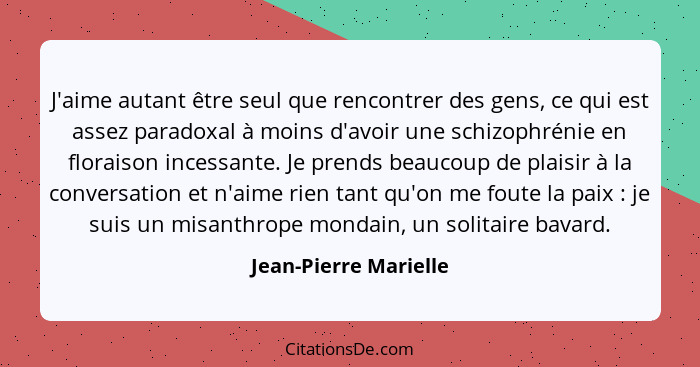 J'aime autant être seul que rencontrer des gens, ce qui est assez paradoxal à moins d'avoir une schizophrénie en floraison ince... - Jean-Pierre Marielle