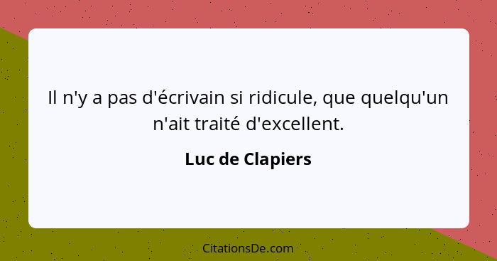 Il n'y a pas d'écrivain si ridicule, que quelqu'un n'ait traité d'excellent.... - Luc de Clapiers