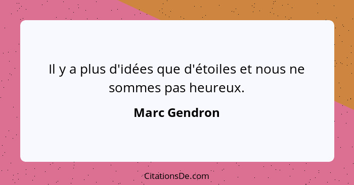 Il y a plus d'idées que d'étoiles et nous ne sommes pas heureux.... - Marc Gendron