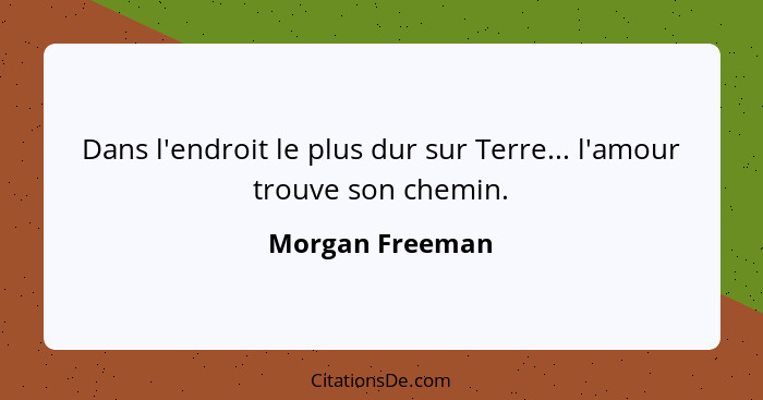 Dans l'endroit le plus dur sur Terre... l'amour trouve son chemin.... - Morgan Freeman