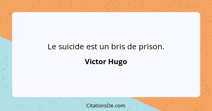 Le suicide est un bris de prison.... - Victor Hugo