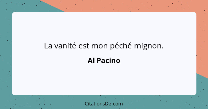 La vanité est mon péché mignon.... - Al Pacino