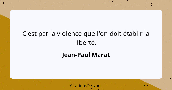 C'est par la violence que l'on doit établir la liberté.... - Jean-Paul Marat