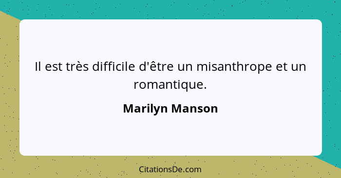 Il est très difficile d'être un misanthrope et un romantique.... - Marilyn Manson