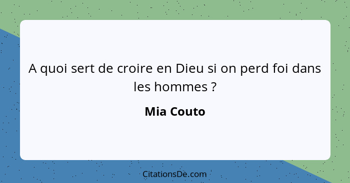 A quoi sert de croire en Dieu si on perd foi dans les hommes ?... - Mia Couto