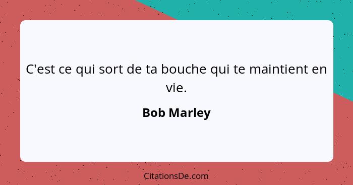 C'est ce qui sort de ta bouche qui te maintient en vie.... - Bob Marley