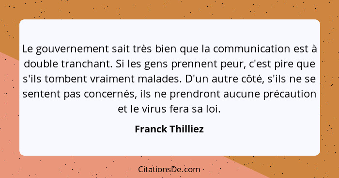 Le gouvernement sait très bien que la communication est à double tranchant. Si les gens prennent peur, c'est pire que s'ils tombent... - Franck Thilliez