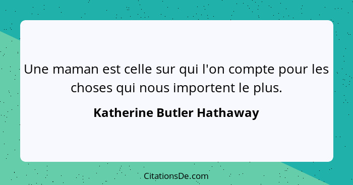 Une maman est celle sur qui l'on compte pour les choses qui nous importent le plus.... - Katherine Butler Hathaway