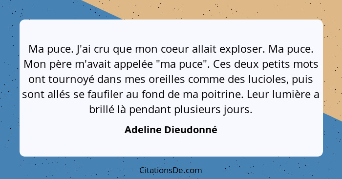 Ma puce. J'ai cru que mon coeur allait exploser. Ma puce. Mon père m'avait appelée "ma puce". Ces deux petits mots ont tournoyé da... - Adeline Dieudonné