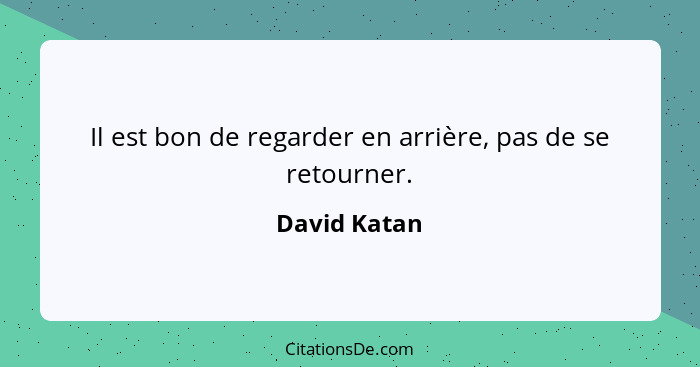 Il est bon de regarder en arrière, pas de se retourner.... - David Katan