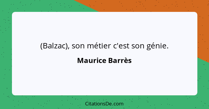 (Balzac), son métier c'est son génie.... - Maurice Barrès