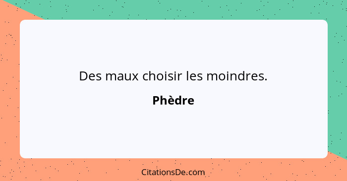 Des maux choisir les moindres.... - Phèdre