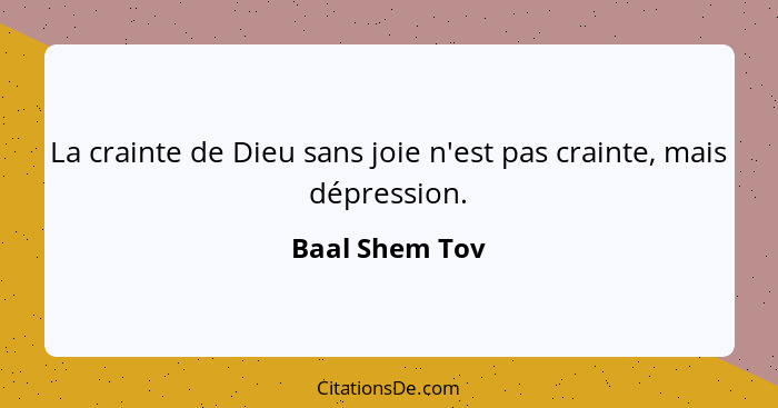 La crainte de Dieu sans joie n'est pas crainte, mais dépression.... - Baal Shem Tov