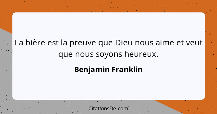 La bière est la preuve que Dieu nous aime et veut que nous soyons heureux.... - Benjamin Franklin
