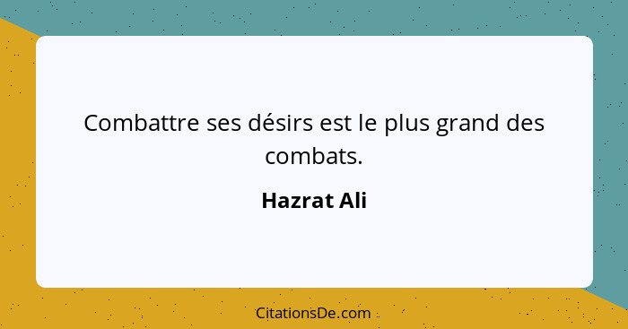 Combattre ses désirs est le plus grand des combats.... - Hazrat Ali