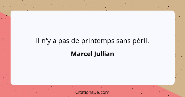 Il n'y a pas de printemps sans péril.... - Marcel Jullian