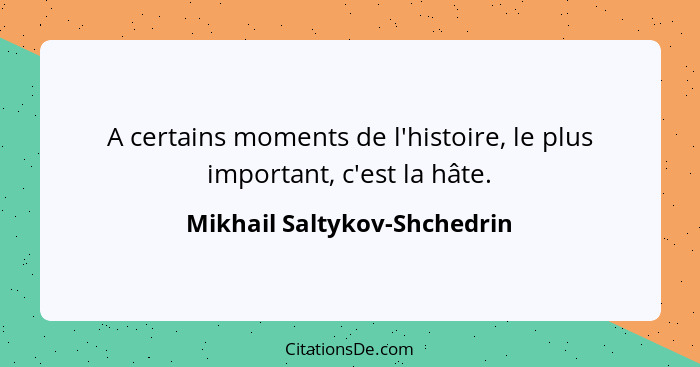 A certains moments de l'histoire, le plus important, c'est la hâte.... - Mikhail Saltykov-Shchedrin