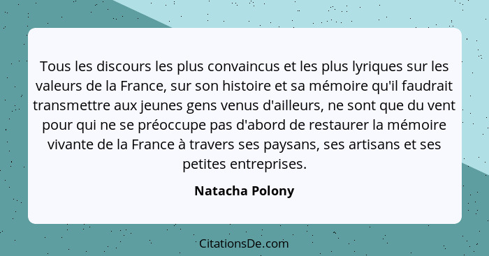 Tous les discours les plus convaincus et les plus lyriques sur les valeurs de la France, sur son histoire et sa mémoire qu'il faudrai... - Natacha Polony