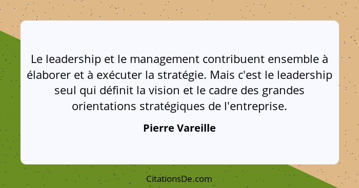 Le leadership et le management contribuent ensemble à élaborer et à exécuter la stratégie. Mais c'est le leadership seul qui définit... - Pierre Vareille