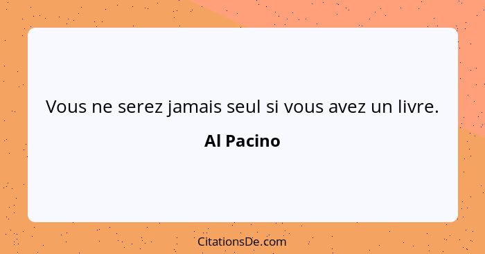 Vous ne serez jamais seul si vous avez un livre.... - Al Pacino