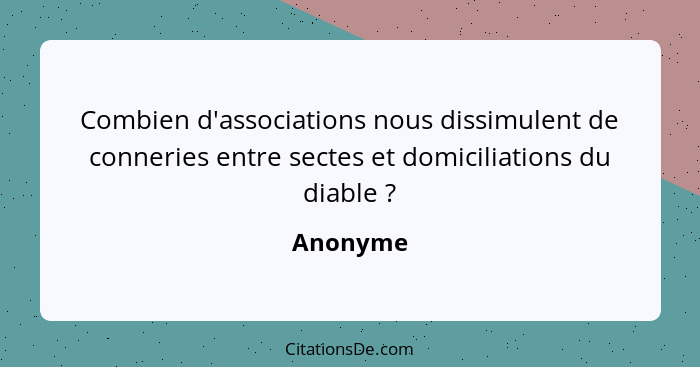 Combien d'associations nous dissimulent de conneries entre sectes et domiciliations du diable ?... - Anonyme