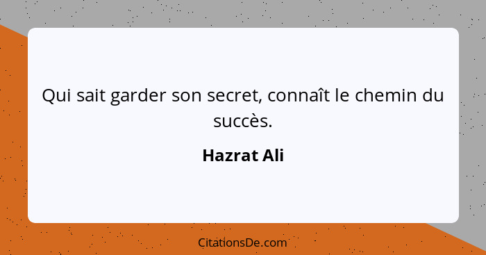 Qui sait garder son secret, connaît le chemin du succès.... - Hazrat Ali