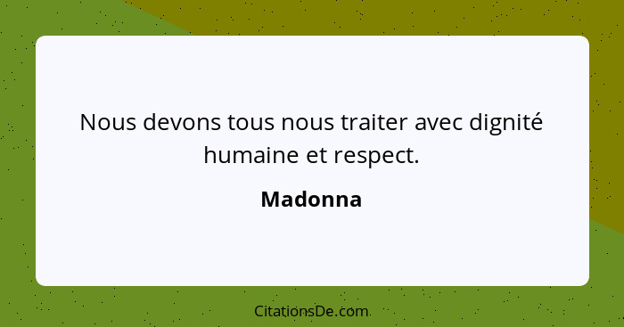 Nous devons tous nous traiter avec dignité humaine et respect.... - Madonna