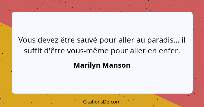 Vous devez être sauvé pour aller au paradis... il suffit d'être vous-même pour aller en enfer.... - Marilyn Manson