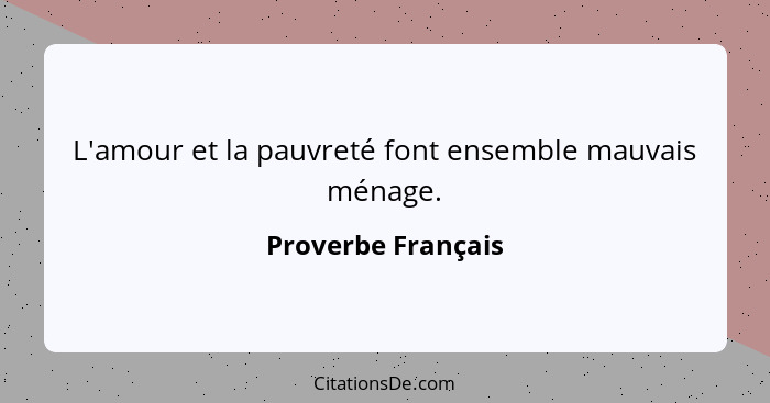 L'amour et la pauvreté font ensemble mauvais ménage.... - Proverbe Français