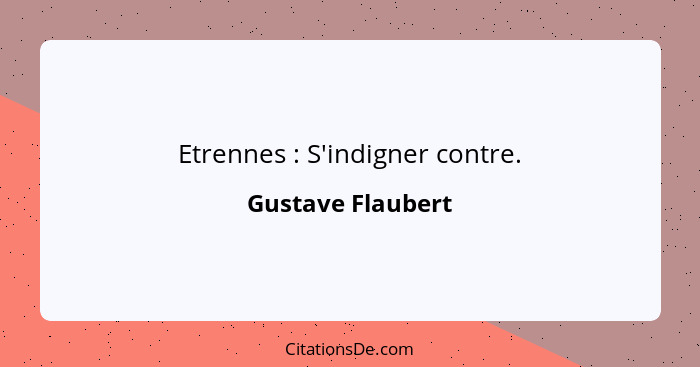 Etrennes : S'indigner contre.... - Gustave Flaubert