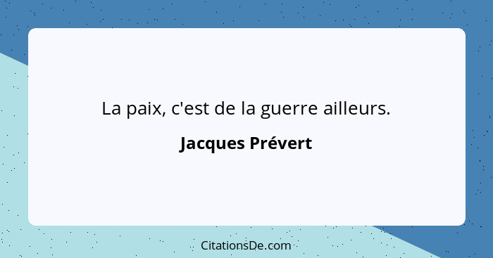 La paix, c'est de la guerre ailleurs.... - Jacques Prévert