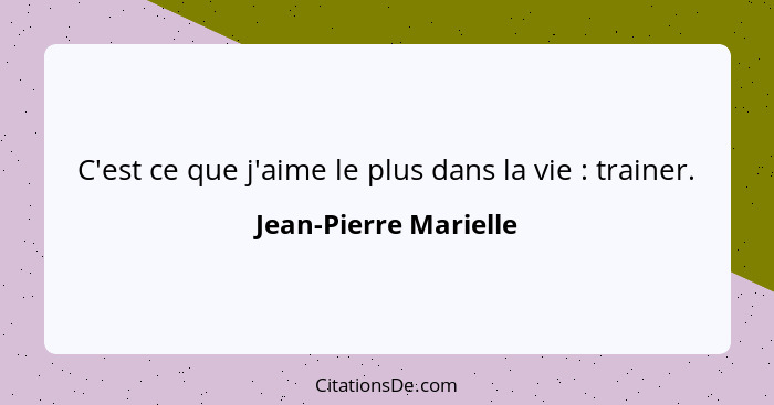 C'est ce que j'aime le plus dans la vie : trainer.... - Jean-Pierre Marielle