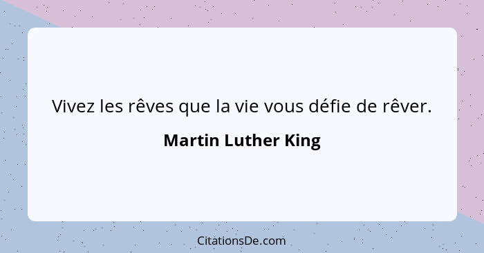 Vivez les rêves que la vie vous défie de rêver.... - Martin Luther King