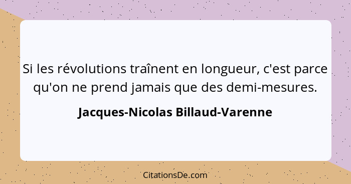 Si les révolutions traînent en longueur, c'est parce qu'on ne prend jamais que des demi-mesures.... - Jacques-Nicolas Billaud-Varenne