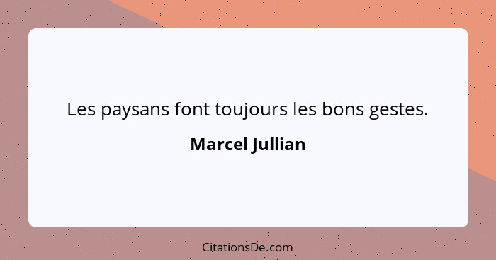 Les paysans font toujours les bons gestes.... - Marcel Jullian