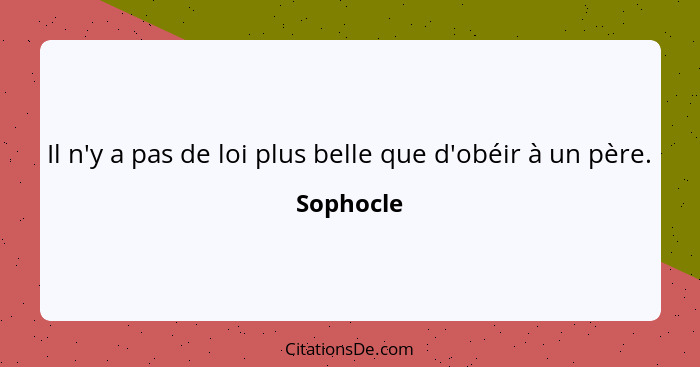 Il n'y a pas de loi plus belle que d'obéir à un père.... - Sophocle