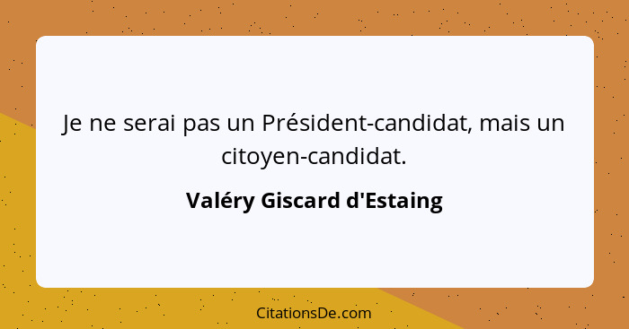 Je ne serai pas un Président-candidat, mais un citoyen-candidat.... - Valéry Giscard d'Estaing