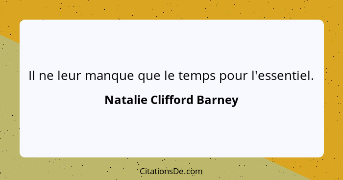 Il ne leur manque que le temps pour l'essentiel.... - Natalie Clifford Barney