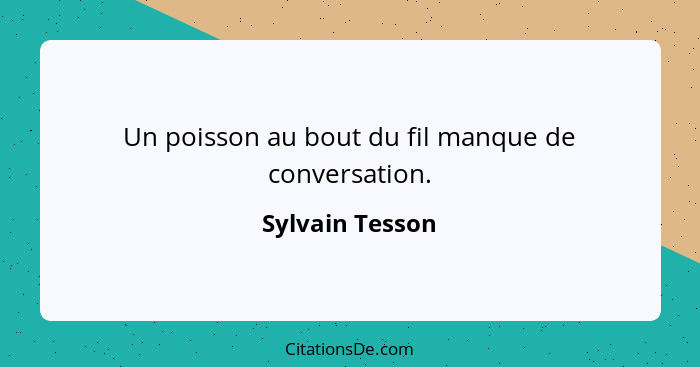 Un poisson au bout du fil manque de conversation.... - Sylvain Tesson