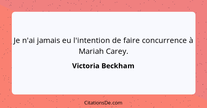 Je n'ai jamais eu l'intention de faire concurrence à Mariah Carey.... - Victoria Beckham