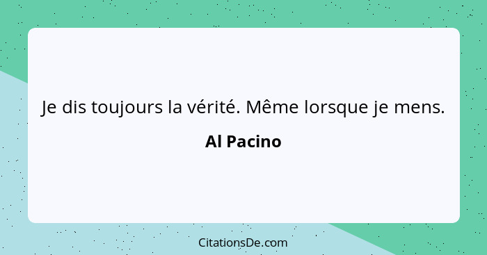 Je dis toujours la vérité. Même lorsque je mens.... - Al Pacino