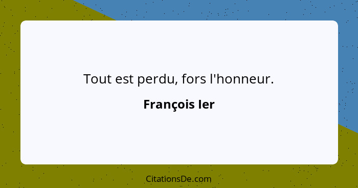 Tout est perdu, fors l'honneur.... - François Ier