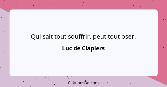 Qui sait tout souffrir, peut tout oser.... - Luc de Clapiers