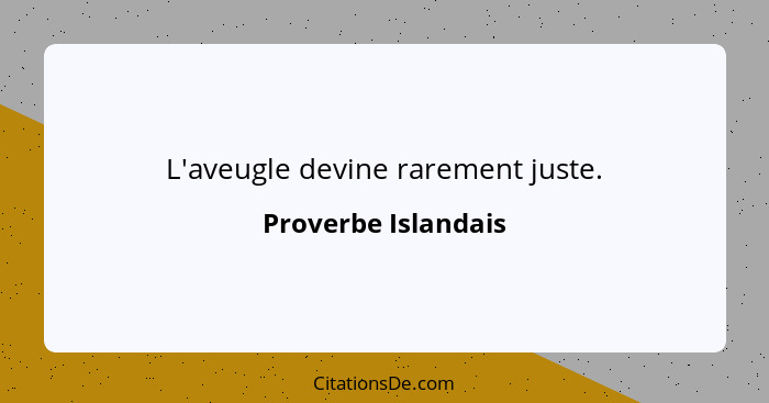 L'aveugle devine rarement juste.... - Proverbe Islandais