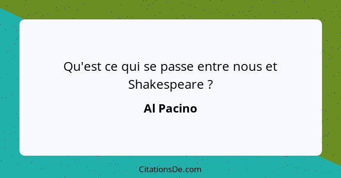 Qu'est ce qui se passe entre nous et Shakespeare ?... - Al Pacino