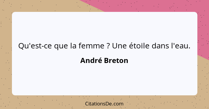 Qu'est-ce que la femme ? Une étoile dans l'eau.... - André Breton