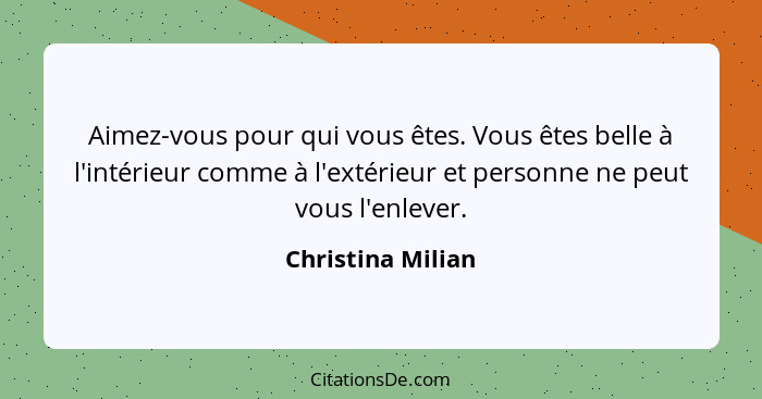 Aimez-vous pour qui vous êtes. Vous êtes belle à l'intérieur comme à l'extérieur et personne ne peut vous l'enlever.... - Christina Milian