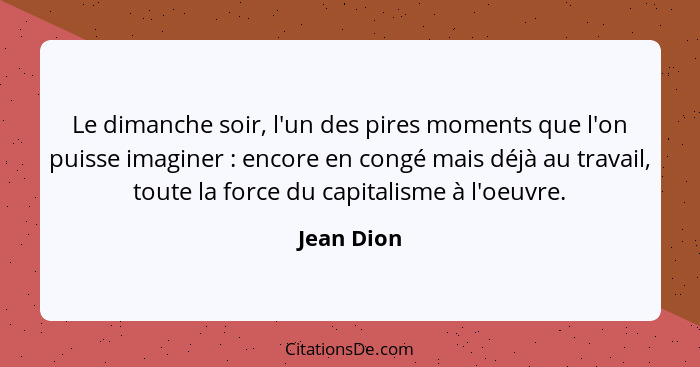 Le dimanche soir, l'un des pires moments que l'on puisse imaginer : encore en congé mais déjà au travail, toute la force du capitalis... - Jean Dion