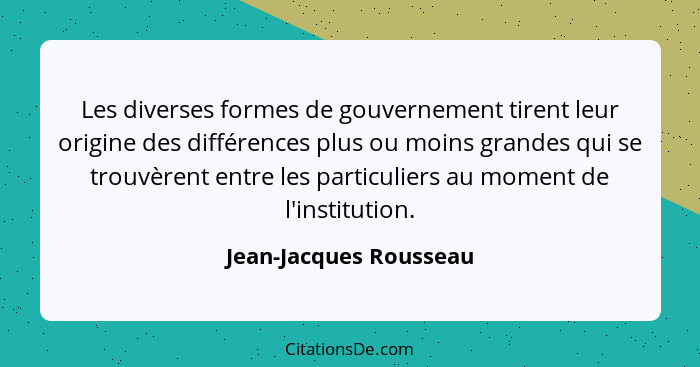 Les diverses formes de gouvernement tirent leur origine des différences plus ou moins grandes qui se trouvèrent entre les part... - Jean-Jacques Rousseau